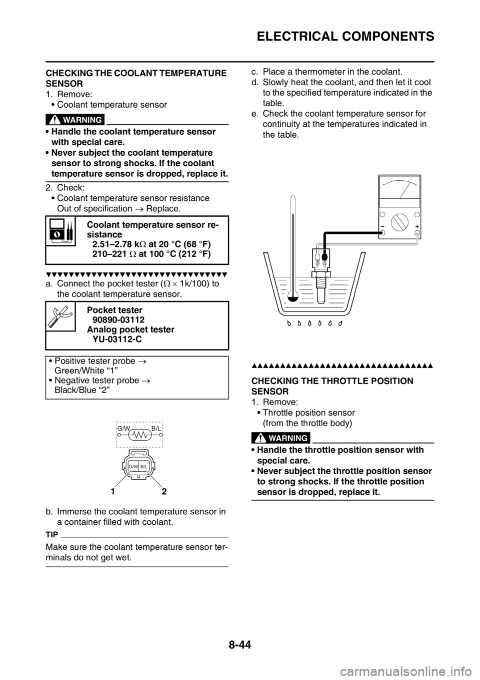 YAMAHA YZ250F 2015 Owners Guide ELECTRICAL COMPONENTS
8-44
EAS1SM5344CHECKING THE COOLANT TEMPERATURE 
SENSOR
1. Remove:
• Coolant temperature sensor
EWA14130
WARNING
• Handle the coolant temperature sensor 
with special care.
