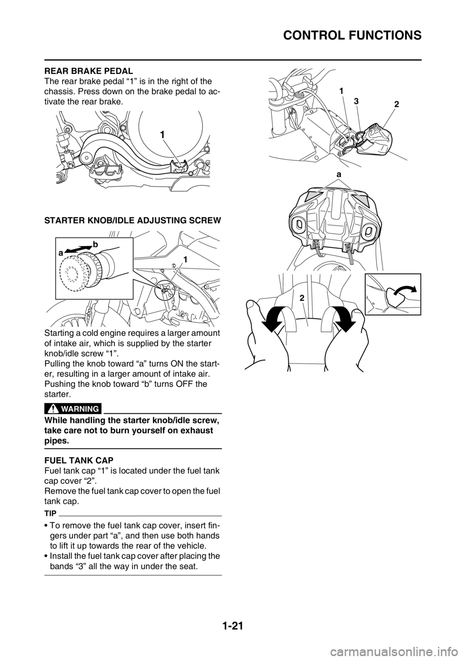 YAMAHA YZ250F 2015 Owners Guide CONTROL FUNCTIONS
1-21
EAS1SM5039REAR BRAKE PEDAL
The rear brake pedal “1” is in the right of the
chassis. Press down on the brake pedal to ac-
tivate the rear brake.
EAS1SM5040STARTER KNOB/IDLE YAMAHA YZ250F 2015 Owners Guide CONTROL FUNCTIONS
1-21
EAS1SM5039REAR BRAKE PEDAL
The rear brake pedal “1” is in the right of the
chassis. Press down on the brake pedal to ac-
tivate the rear brake.
EAS1SM5040STARTER KNOB/IDLE