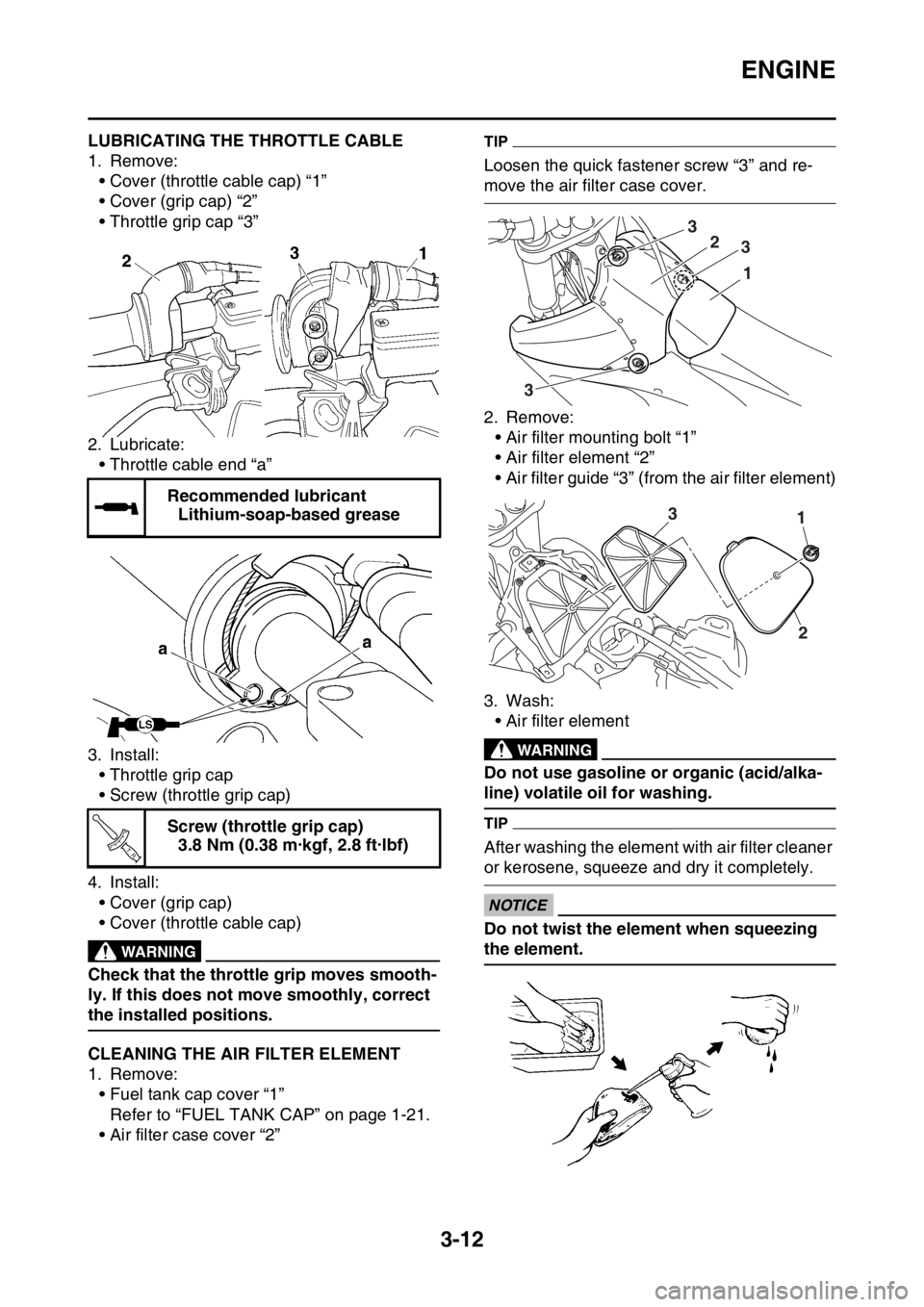YAMAHA YZ250F 2015 Owners Manual ENGINE
3-12
EAS1SM5080LUBRICATING THE THROTTLE CABLE
1. Remove:
• Cover (throttle cable cap) “1”
• Cover (grip cap) “2”
• Throttle grip cap “3”
2. Lubricate:
• Throttle cable end YAMAHA YZ250F 2015 Owners Manual ENGINE
3-12
EAS1SM5080LUBRICATING THE THROTTLE CABLE
1. Remove:
• Cover (throttle cable cap) “1”
• Cover (grip cap) “2”
• Throttle grip cap “3”
2. Lubricate:
• Throttle cable end