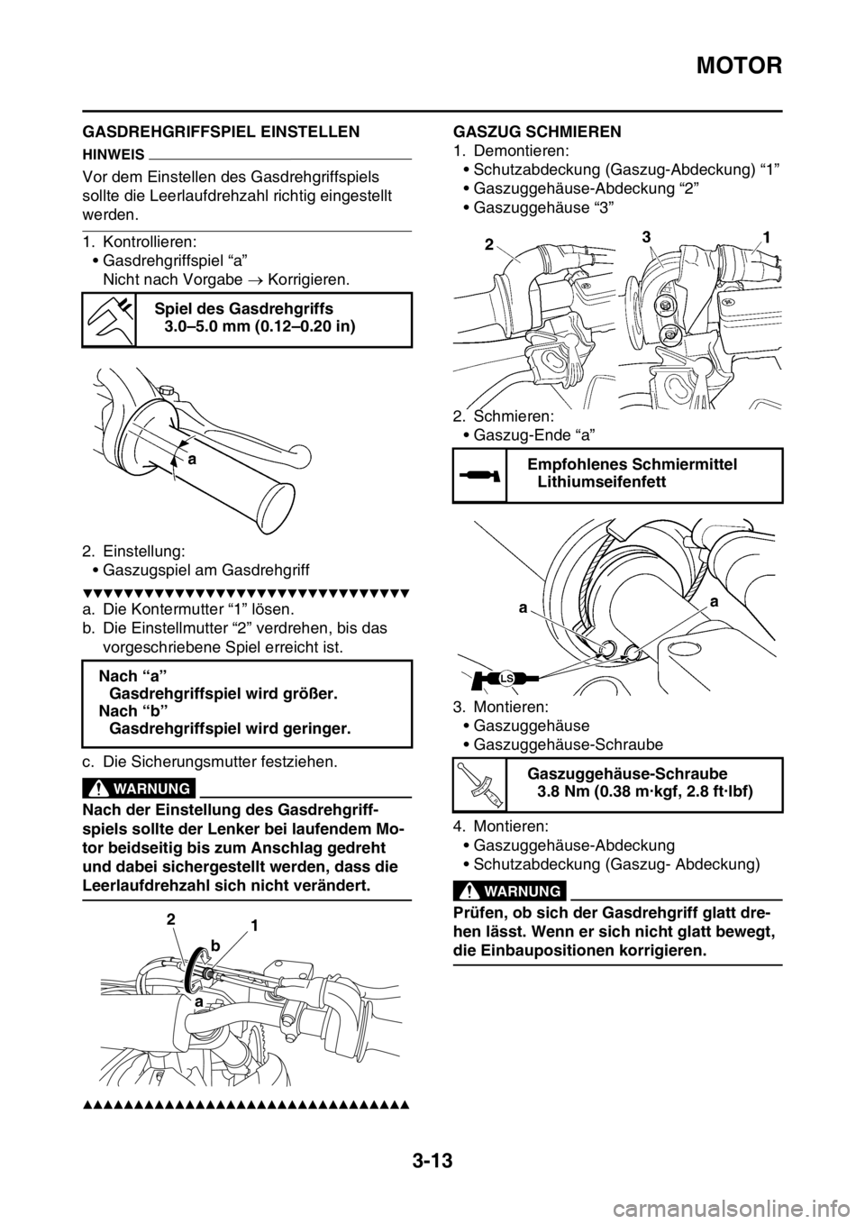YAMAHA YZ250F 2015 Betriebsanleitungen (in German) MOTOR
3-13
GAS1SM5079GASDREHGRIFFSPIEL EINSTELLEN
HINWEIS
Vor dem Einstellen des Gasdrehgriffspiels
sollte die Leerlaufdrehzahl richtig eingestellt
werden.
1. Kontrollieren:
• Gasdrehgriffspiel YAMAHA YZ250F 2015 Betriebsanleitungen (in German) MOTOR
3-13
GAS1SM5079GASDREHGRIFFSPIEL EINSTELLEN
HINWEIS
Vor dem Einstellen des Gasdrehgriffspiels
sollte die Leerlaufdrehzahl richtig eingestellt
werden.
1. Kontrollieren:
• Gasdrehgriffspiel