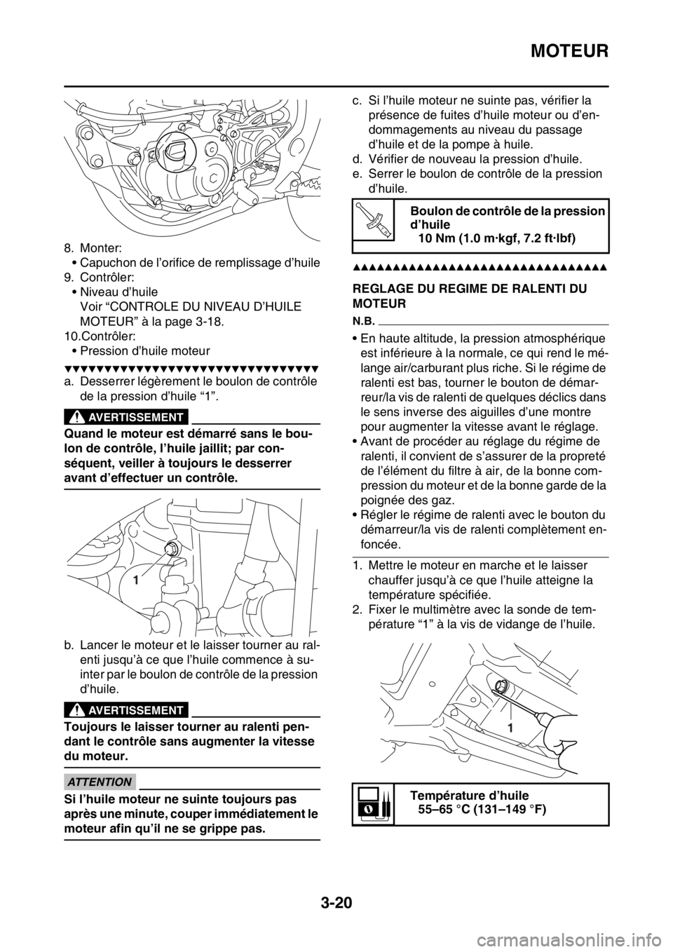 YAMAHA YZ250F 2015 Notices Demploi (in French) MOTEUR
3-20
8. Monter:
• Capuchon de l’orifice de remplissage d’huile
9. Contrôler:
• Niveau d’huile
Voir “CONTROLE DU NIVEAU D’HUILE
MOTEUR” à la page 3-18.
10.Contrôler:
• Pres YAMAHA YZ250F 2015 Notices Demploi (in French) MOTEUR
3-20
8. Monter:
• Capuchon de l’orifice de remplissage d’huile
9. Contrôler:
• Niveau d’huile
Voir “CONTROLE DU NIVEAU D’HUILE
MOTEUR” à la page 3-18.
10.Contrôler:
• Pres