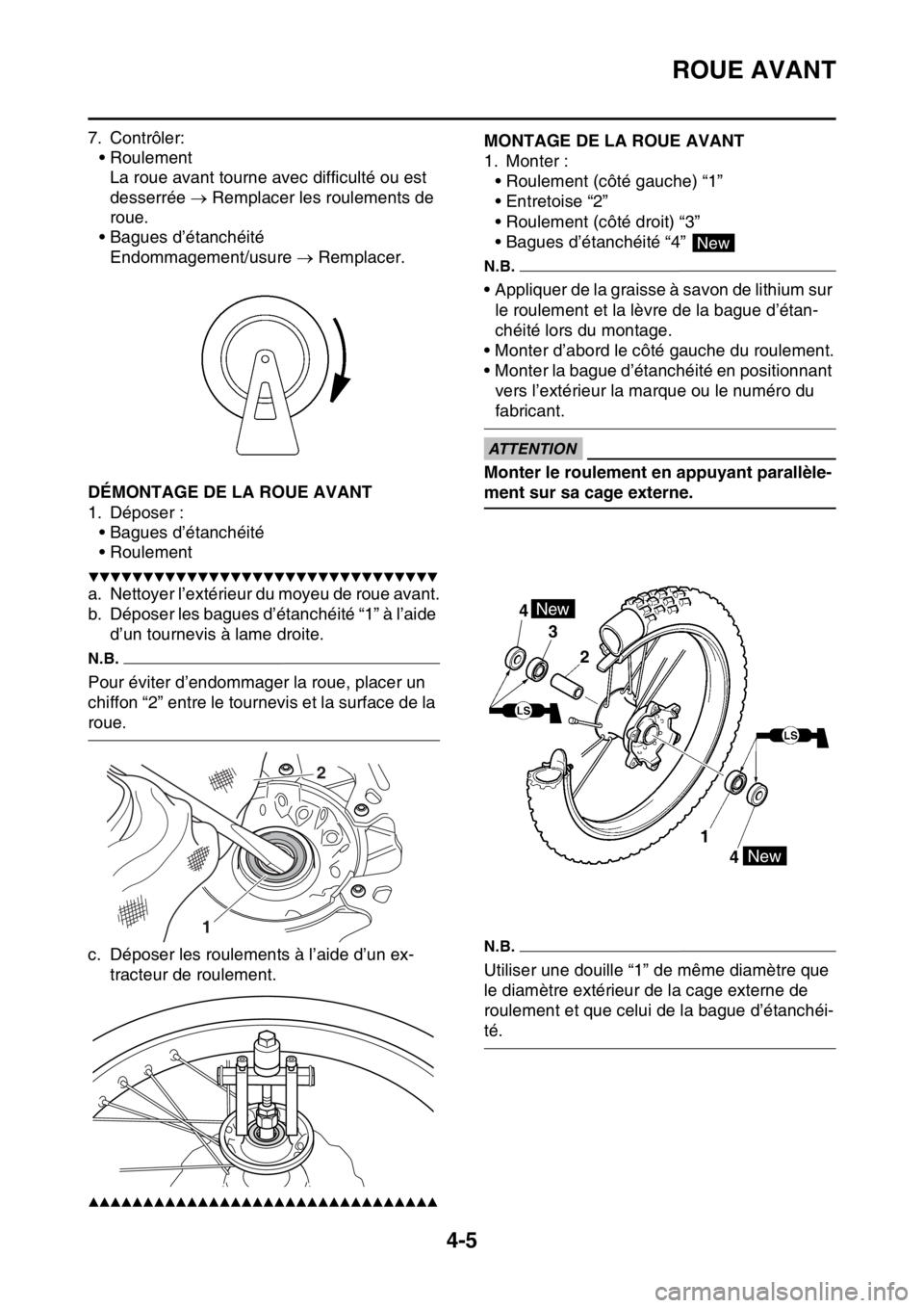 YAMAHA YZ250F 2015 Notices Demploi (in French) ROUE AVANT
4-5
7. Contrôler:
• Roulement
La roue avant tourne avec difficulté ou est
desserrée Remplacer les roulements de
roue.
• Bagues d’étanchéité
Endommagement/usure Remplac YAMAHA YZ250F 2015 Notices Demploi (in French) ROUE AVANT
4-5
7. Contrôler:
• Roulement
La roue avant tourne avec difficulté ou est
desserrée Remplacer les roulements de
roue.
• Bagues d’étanchéité
Endommagement/usure Remplac
