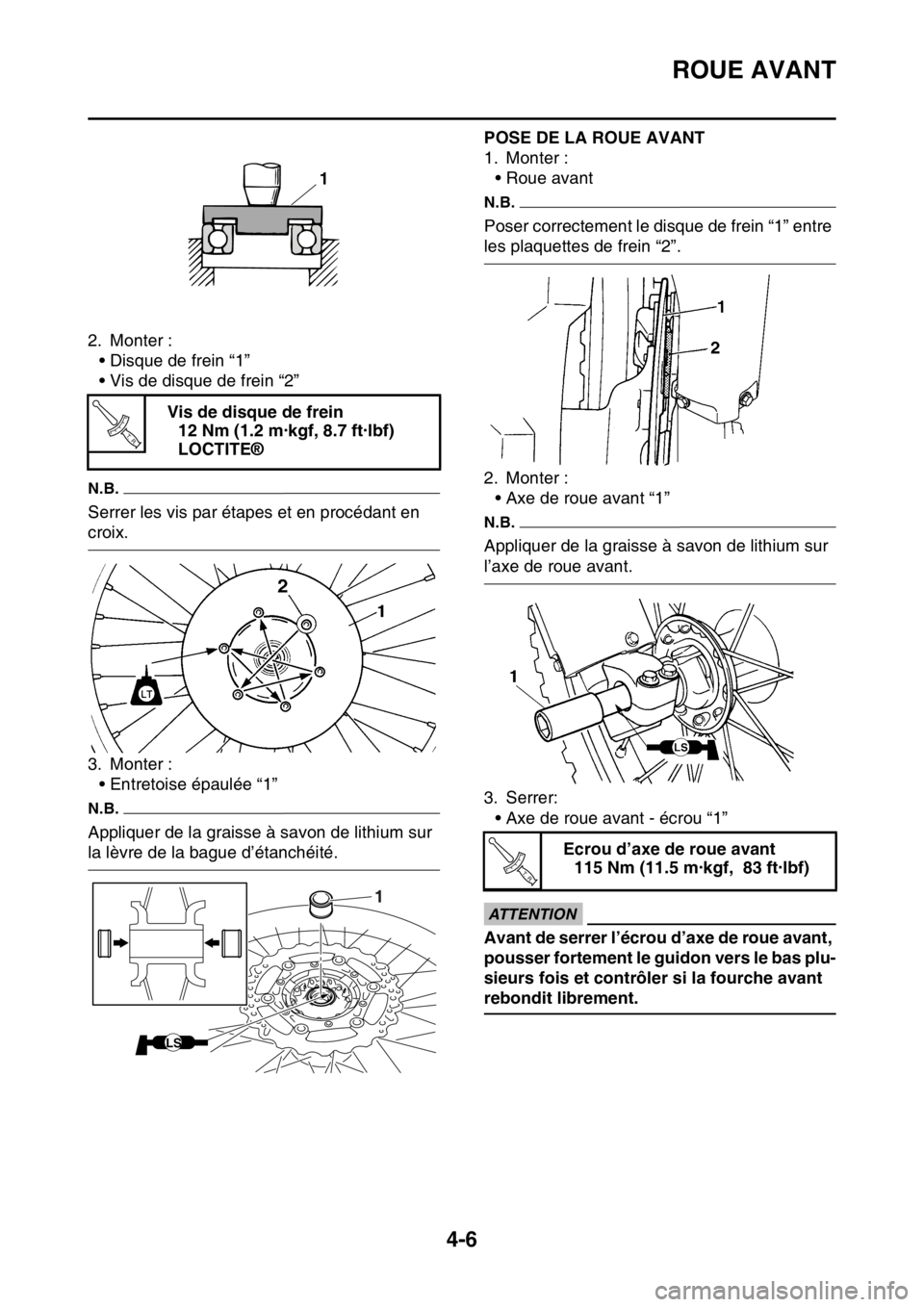 YAMAHA YZ250F 2015 Notices Demploi (in French) ROUE AVANT
4-6
2. Monter :
• Disque de frein “1”
• Vis de disque de frein “2”
N.B.
Serrer les vis par étapes et en procédant en
croix.
3. Monter :
• Entretoise épaulée “1”
N.B.
YAMAHA YZ250F 2015 Notices Demploi (in French) ROUE AVANT
4-6
2. Monter :
• Disque de frein “1”
• Vis de disque de frein “2”
N.B.
Serrer les vis par étapes et en procédant en
croix.
3. Monter :
• Entretoise épaulée “1”
N.B.