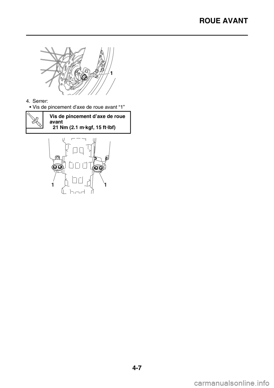 YAMAHA YZ250F 2015 Notices Demploi (in French) ROUE AVANT
4-7
4. Serrer:
• Vis de pincement d’axe de roue avant “1”
Vis de pincement d’axe de roue
avant
21 Nm (2.1 m·kgf, 15 ft·lbf)
1
T R..
1 1 YAMAHA YZ250F 2015 Notices Demploi (in French) ROUE AVANT
4-7
4. Serrer:
• Vis de pincement d’axe de roue avant “1”
Vis de pincement d’axe de roue
avant
21 Nm (2.1 m·kgf, 15 ft·lbf)
1
T R..
1 1
