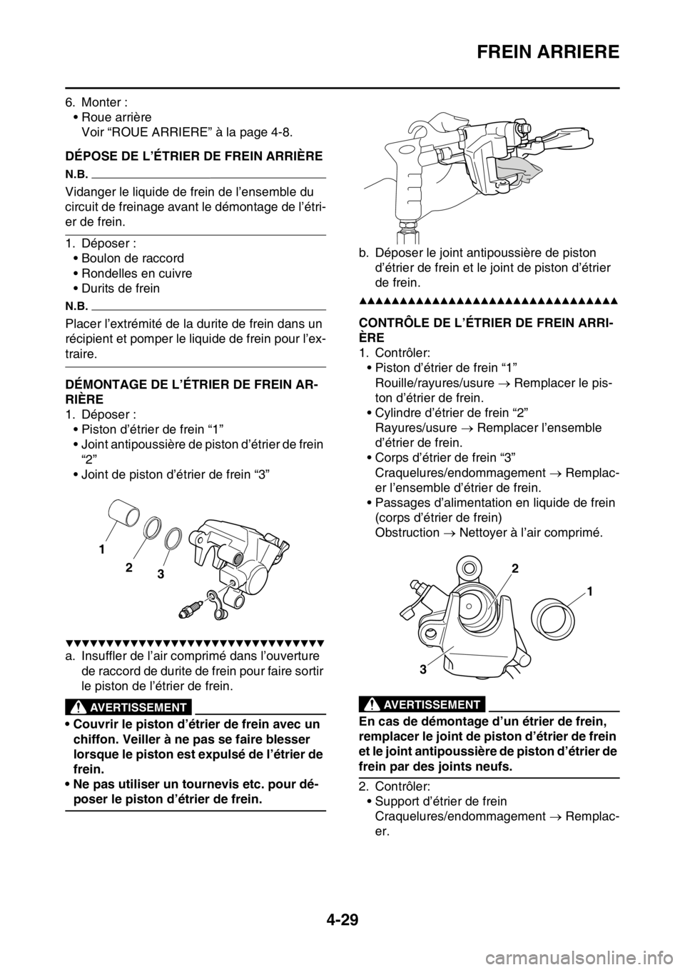 YAMAHA YZ250F 2015 Notices Demploi (in French) FREIN ARRIERE
4-29
6. Monter :
• Roue arrière
Voir “ROUE ARRIERE” à la page 4-8.
FAS1SM5152DÉPOSE DE L’ÉTRIER DE FREIN ARRIÈRE
N.B.
Vidanger le liquide de frein de l’ensemble du
circui YAMAHA YZ250F 2015 Notices Demploi (in French) FREIN ARRIERE
4-29
6. Monter :
• Roue arrière
Voir “ROUE ARRIERE” à la page 4-8.
FAS1SM5152DÉPOSE DE L’ÉTRIER DE FREIN ARRIÈRE
N.B.
Vidanger le liquide de frein de l’ensemble du
circui
