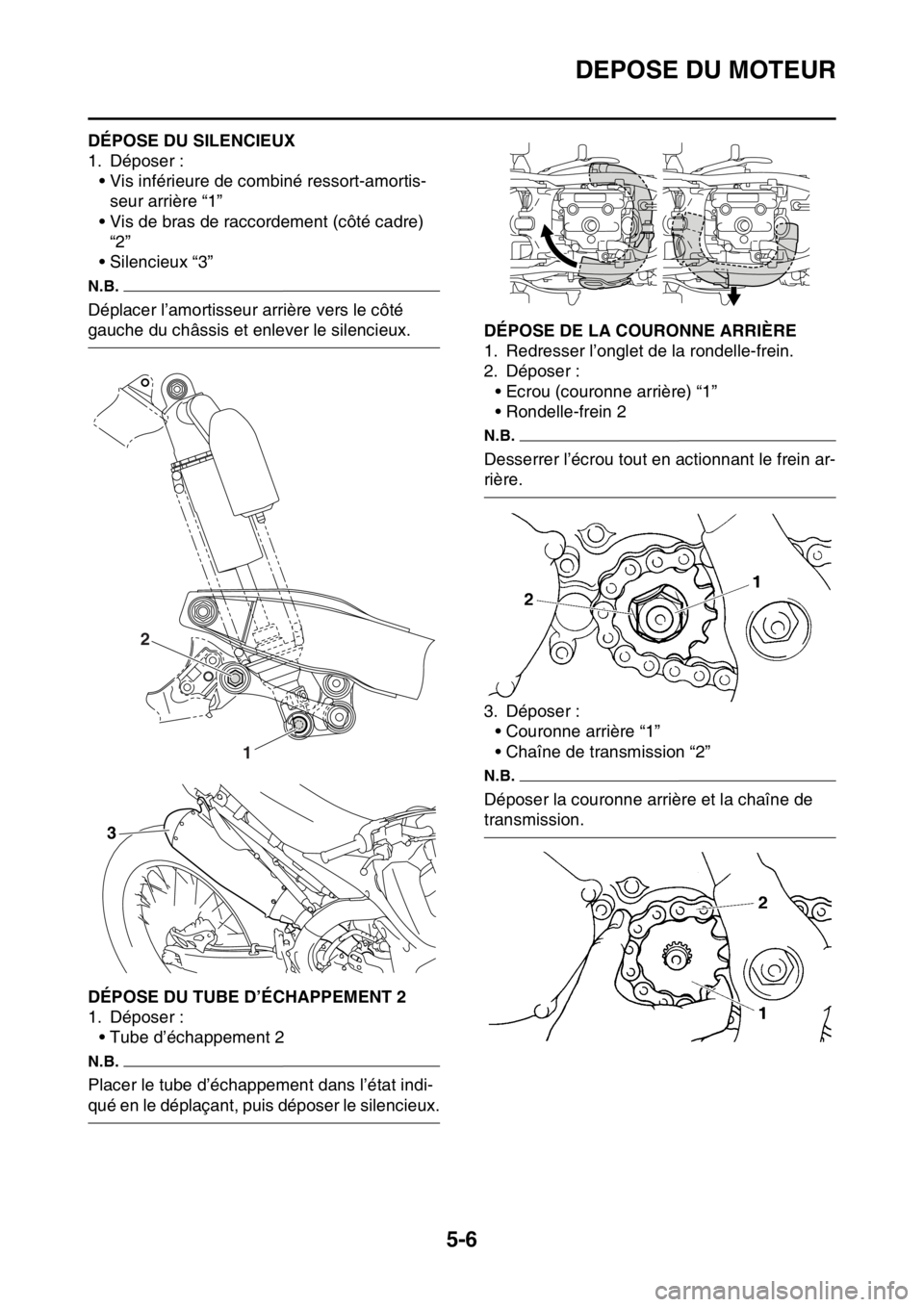 YAMAHA YZ250F 2015 Notices Demploi (in French) DEPOSE DU MOTEUR
5-6
FAS1SM5198DÉPOSE DU SILENCIEUX
1. Déposer :
• Vis inférieure de combiné ressort-amortis-
seur arrière “1”
• Vis de bras de raccordement (côté cadre)
“2”
• Si YAMAHA YZ250F 2015 Notices Demploi (in French) DEPOSE DU MOTEUR
5-6
FAS1SM5198DÉPOSE DU SILENCIEUX
1. Déposer :
• Vis inférieure de combiné ressort-amortis-
seur arrière “1”
• Vis de bras de raccordement (côté cadre)
“2”
• Si