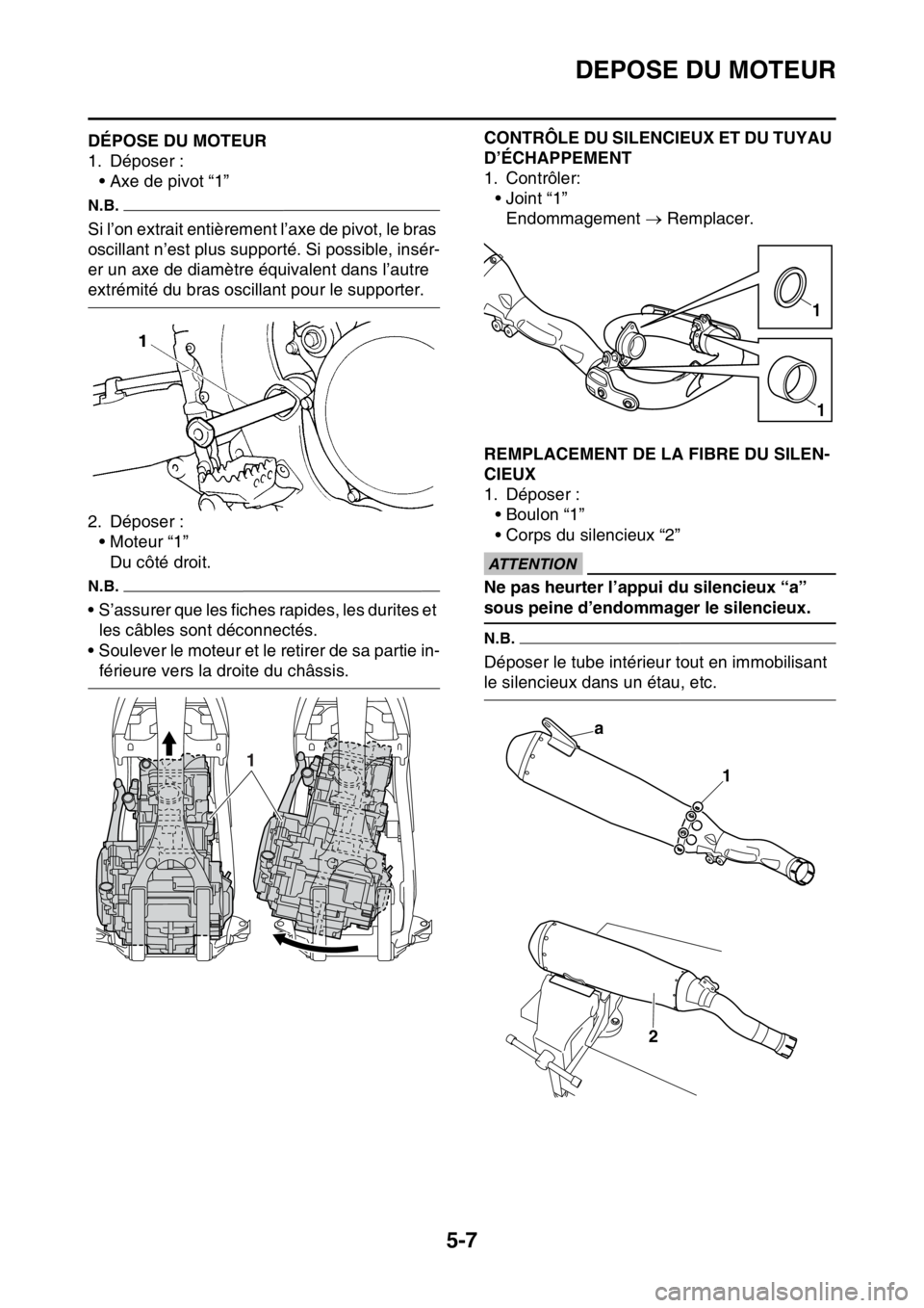 YAMAHA YZ250F 2015 Notices Demploi (in French) DEPOSE DU MOTEUR
5-7
FAS1SM5201DÉPOSE DU MOTEUR
1. Déposer :
• Axe de pivot “1”
N.B.
Si l’on extrait entièrement l’axe de pivot, le bras
oscillant n’est plus supporté. Si possible, in YAMAHA YZ250F 2015 Notices Demploi (in French) DEPOSE DU MOTEUR
5-7
FAS1SM5201DÉPOSE DU MOTEUR
1. Déposer :
• Axe de pivot “1”
N.B.
Si l’on extrait entièrement l’axe de pivot, le bras
oscillant n’est plus supporté. Si possible, in
