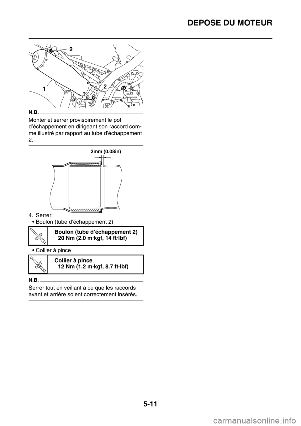 YAMAHA YZ250F 2015 Notices Demploi (in French) DEPOSE DU MOTEUR
5-11
N.B.
Monter et serrer provisoirement le pot
d’échappement en dirigeant son raccord com-
me illustré par rapport au tube d’échappement
2.
4. Serrer:
• Boulon (tube d’ YAMAHA YZ250F 2015 Notices Demploi (in French) DEPOSE DU MOTEUR
5-11
N.B.
Monter et serrer provisoirement le pot
d’échappement en dirigeant son raccord com-
me illustré par rapport au tube d’échappement
2.
4. Serrer:
• Boulon (tube d’