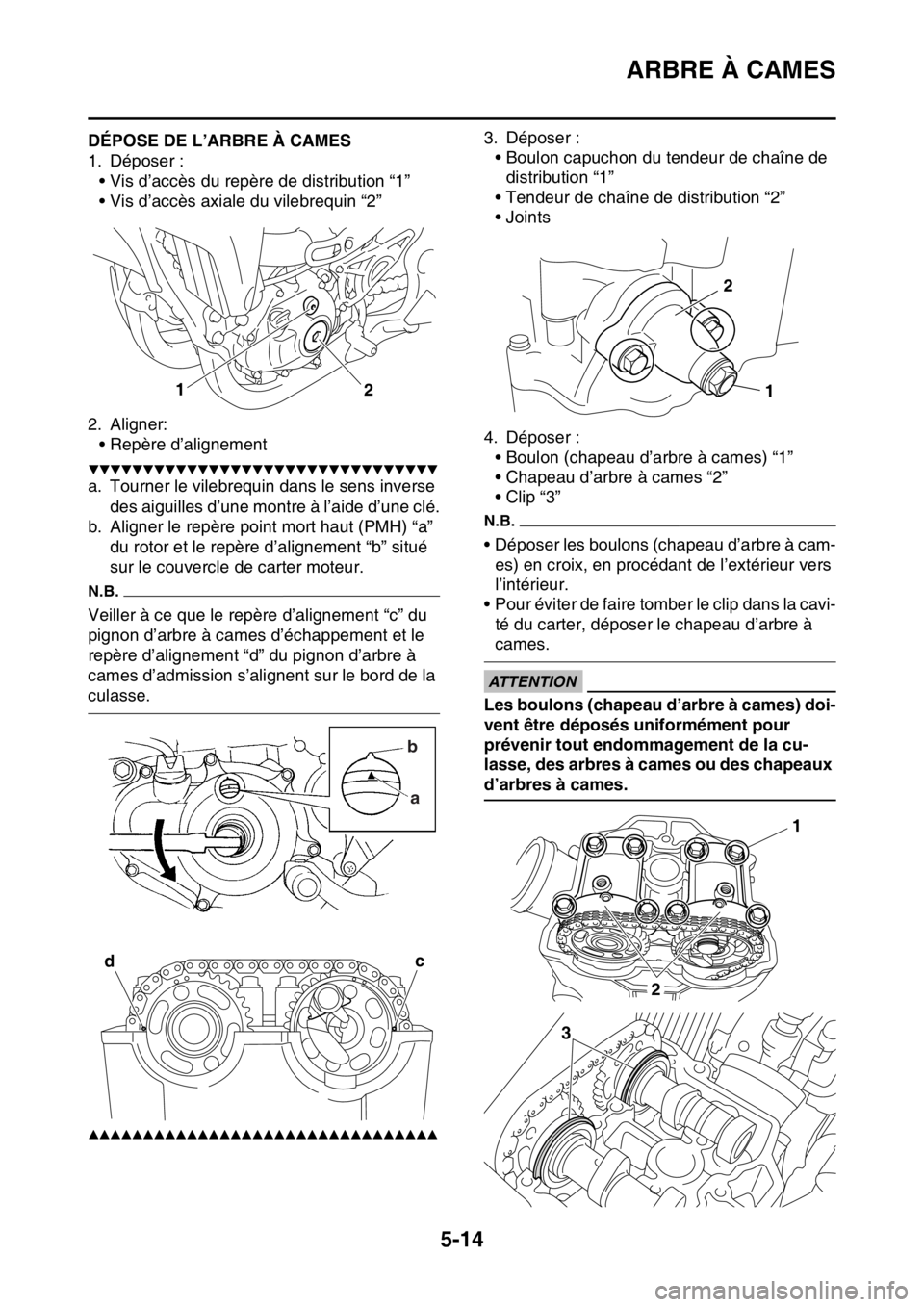 YAMAHA YZ250F 2015 Notices Demploi (in French) ARBRE À CAMES
5-14
FAS1SM5209DÉPOSE DE L’ARBRE À CAMES
1. Déposer :
• Vis d’accès du repère de distribution “1”
• Vis d’accès axiale du vilebrequin “2”
2. Aligner:
• Repère YAMAHA YZ250F 2015 Notices Demploi (in French) ARBRE À CAMES
5-14
FAS1SM5209DÉPOSE DE L’ARBRE À CAMES
1. Déposer :
• Vis d’accès du repère de distribution “1”
• Vis d’accès axiale du vilebrequin “2”
2. Aligner:
• Repère