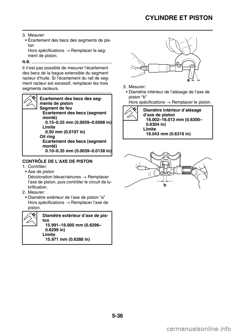 YAMAHA YZ250F 2015 Notices Demploi (in French) CYLINDRE ET PISTON
5-36
3. Mesurer:
• Écartement des becs des segments de pis-
ton
Hors spécifications Remplacer le seg-
ment de piston.
N.B.
Il n’est pas possible de mesurer l’écartement YAMAHA YZ250F 2015 Notices Demploi (in French) CYLINDRE ET PISTON
5-36
3. Mesurer:
• Écartement des becs des segments de pis-
ton
Hors spécifications Remplacer le seg-
ment de piston.
N.B.
Il n’est pas possible de mesurer l’écartement