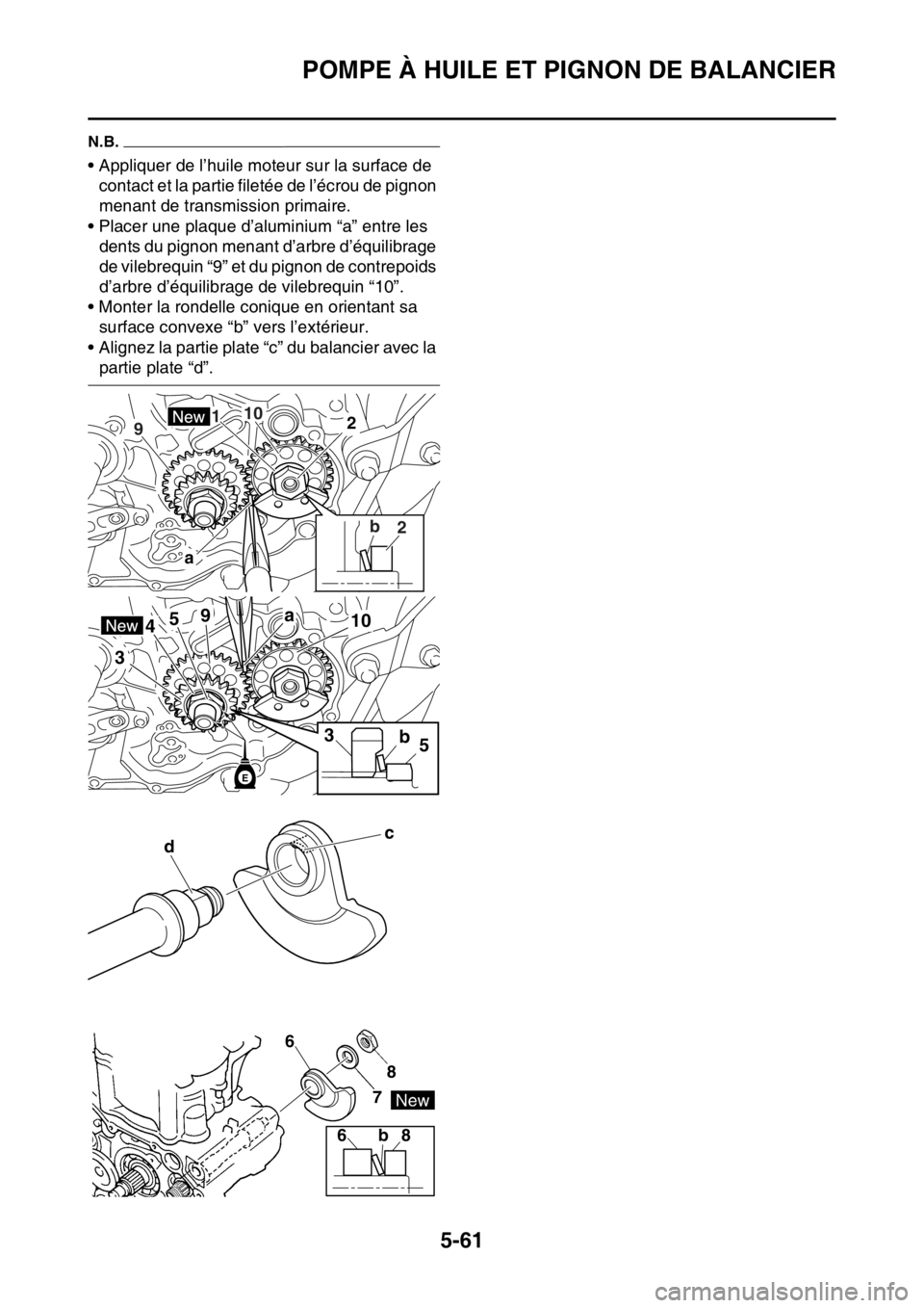 YAMAHA YZ250F 2015 Notices Demploi (in French) POMPE À HUILE ET PIGNON DE BALANCIER
5-61
N.B.
• Appliquer de l’huile moteur sur la surface de
contact et la partie filetée de l’écrou de pignon
menant de transmission primaire.
• Placer YAMAHA YZ250F 2015 Notices Demploi (in French) POMPE À HUILE ET PIGNON DE BALANCIER
5-61
N.B.
• Appliquer de l’huile moteur sur la surface de
contact et la partie filetée de l’écrou de pignon
menant de transmission primaire.
• Placer