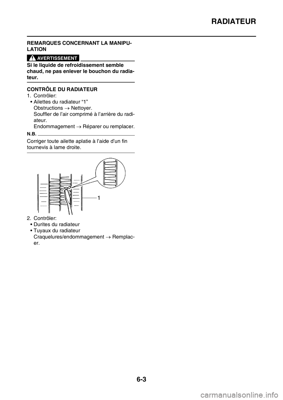 YAMAHA YZ250F 2015 Notices Demploi (in French) RADIATEUR
6-3
FAS1SM5298REMARQUES CONCERNANT LA MANIPU-
LATION
EWA1DX1007
AVERTISSEMENT
Si le liquide de refroidissement semble
chaud, ne pas enlever le bouchon du radia-
teur.
FAS1SM5299CONTRÔLE DU YAMAHA YZ250F 2015 Notices Demploi (in French) RADIATEUR
6-3
FAS1SM5298REMARQUES CONCERNANT LA MANIPU-
LATION
EWA1DX1007
AVERTISSEMENT
Si le liquide de refroidissement semble
chaud, ne pas enlever le bouchon du radia-
teur.
FAS1SM5299CONTRÔLE DU