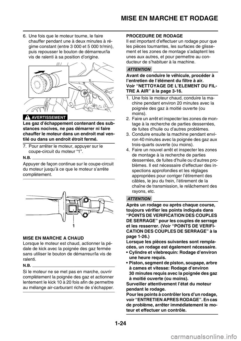 YAMAHA YZ250F 2015  Notices Demploi (in French) MISE EN MARCHE ET RODAGE
1-24
6. Une fois que le moteur tourne, le faire 
chauffer pendant une à deux minutes à ré-
gime constant (entre 3 000 et 5 000 tr/min), 
puis repousser le bouton de démarr