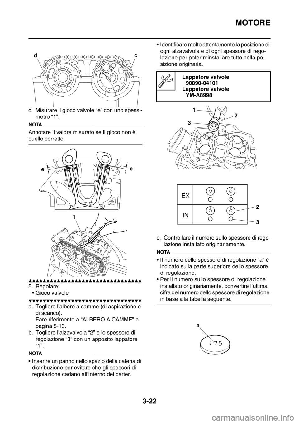 YAMAHA YZ250F 2015  Manuale duso (in Italian) MOTORE
3-22
c. Misurare il gioco valvole “e” con uno spessi-
metro “1”.
NOTA
Annotare il valore misurato se il gioco non è 
quello corretto.
▲▲▲▲▲▲▲▲▲▲▲▲▲▲▲▲ YAMAHA YZ250F 2015  Manuale duso (in Italian) MOTORE
3-22
c. Misurare il gioco valvole “e” con uno spessi-
metro “1”.
NOTA
Annotare il valore misurato se il gioco non è 
quello corretto.
▲▲▲▲▲▲▲▲▲▲▲▲▲▲▲▲