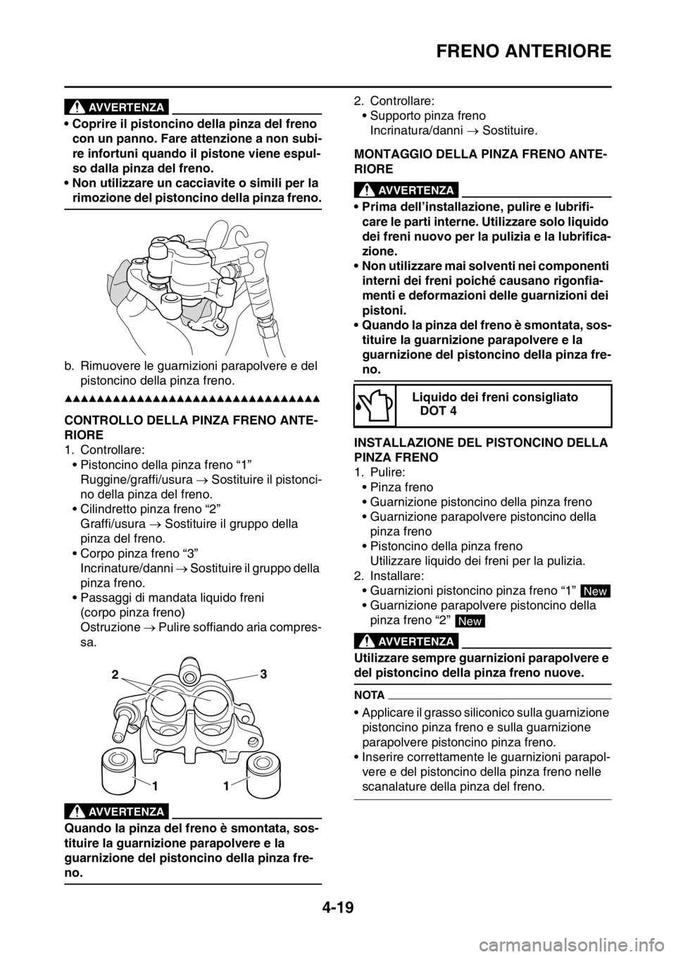 YAMAHA YZ250F 2015  Manuale duso (in Italian) FRENO ANTERIORE
4-19
EWA13550
AVVERTENZA
• Coprire il pistoncino della pinza del freno 
con un panno. Fare attenzione a non subi-
re infortuni quando il pistone viene espul-
so dalla pinza del freno YAMAHA YZ250F 2015  Manuale duso (in Italian) FRENO ANTERIORE
4-19
EWA13550
AVVERTENZA
• Coprire il pistoncino della pinza del freno 
con un panno. Fare attenzione a non subi-
re infortuni quando il pistone viene espul-
so dalla pinza del freno