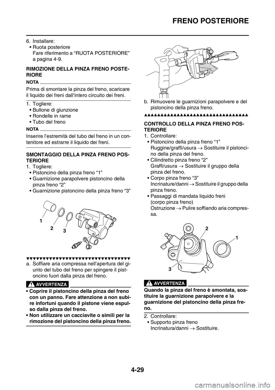 YAMAHA YZ250F 2015  Manuale duso (in Italian) FRENO POSTERIORE
4-29
6. Installare:
• Ruota posteriore
Fare riferimento a “RUOTA POSTERIORE” 
a pagina 4-9.
HAS1SM5152RIMOZIONE DELLA PINZA FRENO POSTE-
RIORE
NOTA
Prima di smontare la pinza de YAMAHA YZ250F 2015  Manuale duso (in Italian) FRENO POSTERIORE
4-29
6. Installare:
• Ruota posteriore
Fare riferimento a “RUOTA POSTERIORE” 
a pagina 4-9.
HAS1SM5152RIMOZIONE DELLA PINZA FRENO POSTE-
RIORE
NOTA
Prima di smontare la pinza de