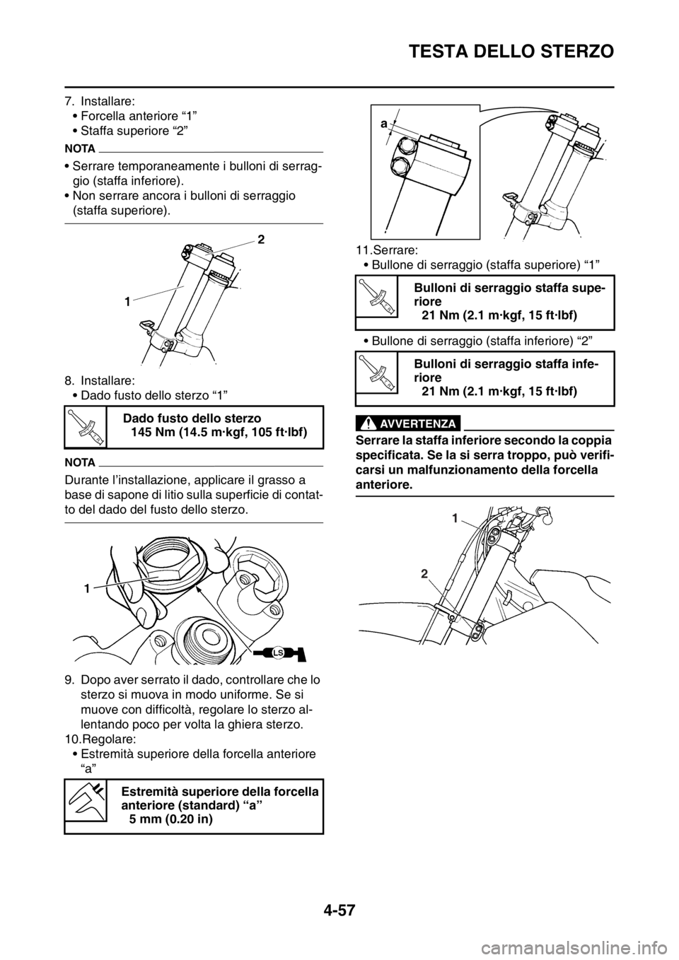 YAMAHA YZ250F 2015  Manuale duso (in Italian) TESTA DELLO STERZO
4-57
7. Installare:
• Forcella anteriore “1”
• Staffa superiore “2”
NOTA
• Serrare temporaneamente i bulloni di serrag-
gio (staffa inferiore).
• Non serrare ancora 