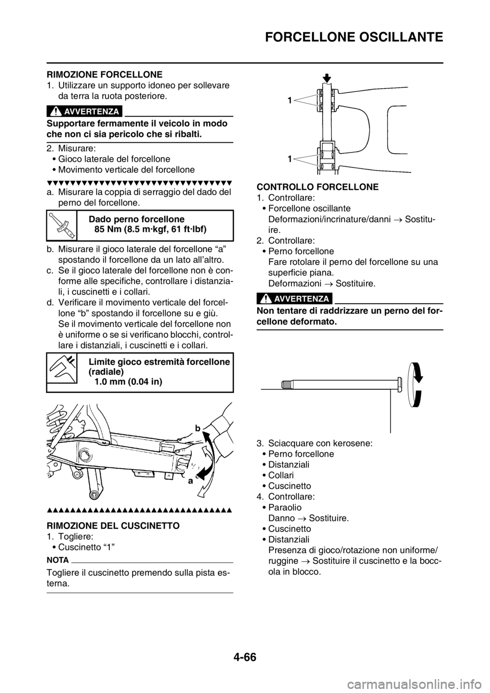 YAMAHA YZ250F 2015  Manuale duso (in Italian) FORCELLONE OSCILLANTE
4-66
HAS1SM5186RIMOZIONE FORCELLONE
1. Utilizzare un supporto idoneo per sollevare 
da terra la ruota posteriore.
EWA13120
AVVERTENZA
Supportare fermamente il veicolo in modo 
ch