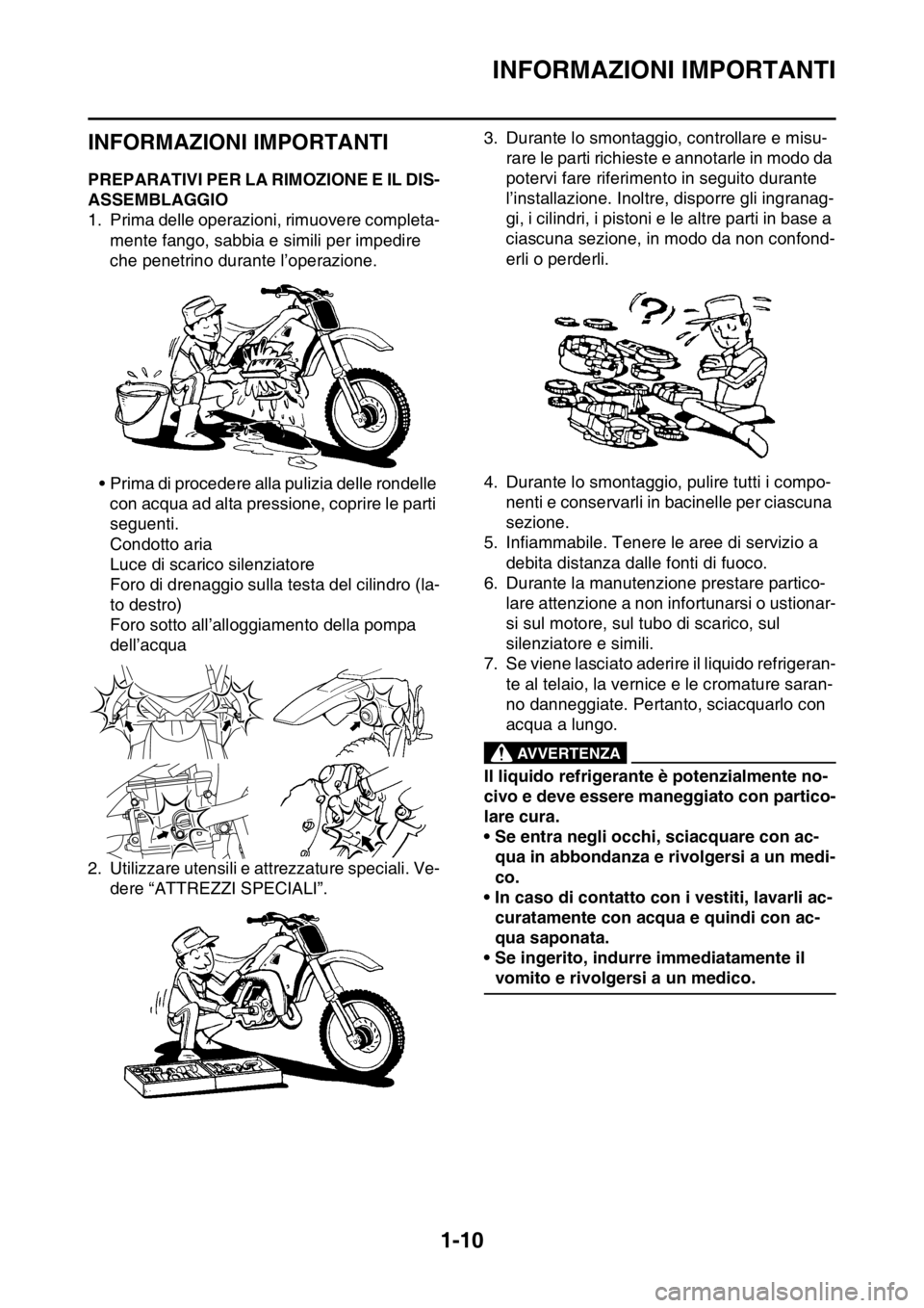 YAMAHA YZ250F 2015  Manuale duso (in Italian) INFORMAZIONI IMPORTANTI
1-10
HAS20180
INFORMAZIONI IMPORTANTI
HAS1SM5023PREPARATIVI PER LA RIMOZIONE E IL DIS-
ASSEMBLAGGIO
1. Prima delle operazioni, rimuovere completa-
mente fango, sabbia e simili  YAMAHA YZ250F 2015  Manuale duso (in Italian) INFORMAZIONI IMPORTANTI
1-10
HAS20180
INFORMAZIONI IMPORTANTI
HAS1SM5023PREPARATIVI PER LA RIMOZIONE E IL DIS-
ASSEMBLAGGIO
1. Prima delle operazioni, rimuovere completa-
mente fango, sabbia e simili