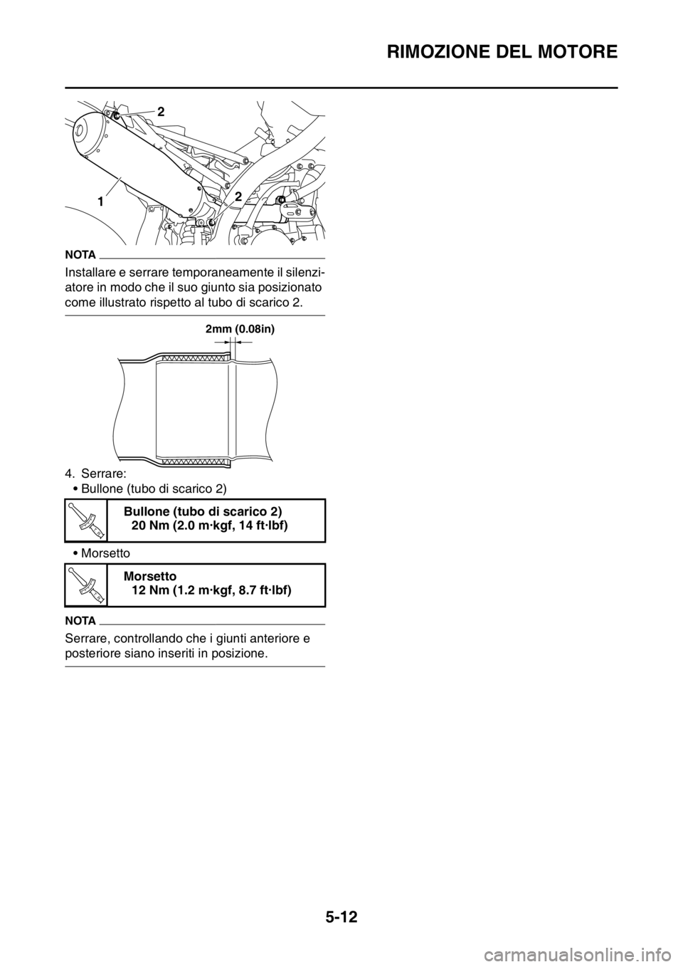 YAMAHA YZ250F 2015  Manuale duso (in Italian) RIMOZIONE DEL MOTORE
5-12
NOTA
Installare e serrare temporaneamente il silenzi-
atore in modo che il suo giunto sia posizionato 
come illustrato rispetto al tubo di scarico 2.
4. Serrare:
• Bullone 