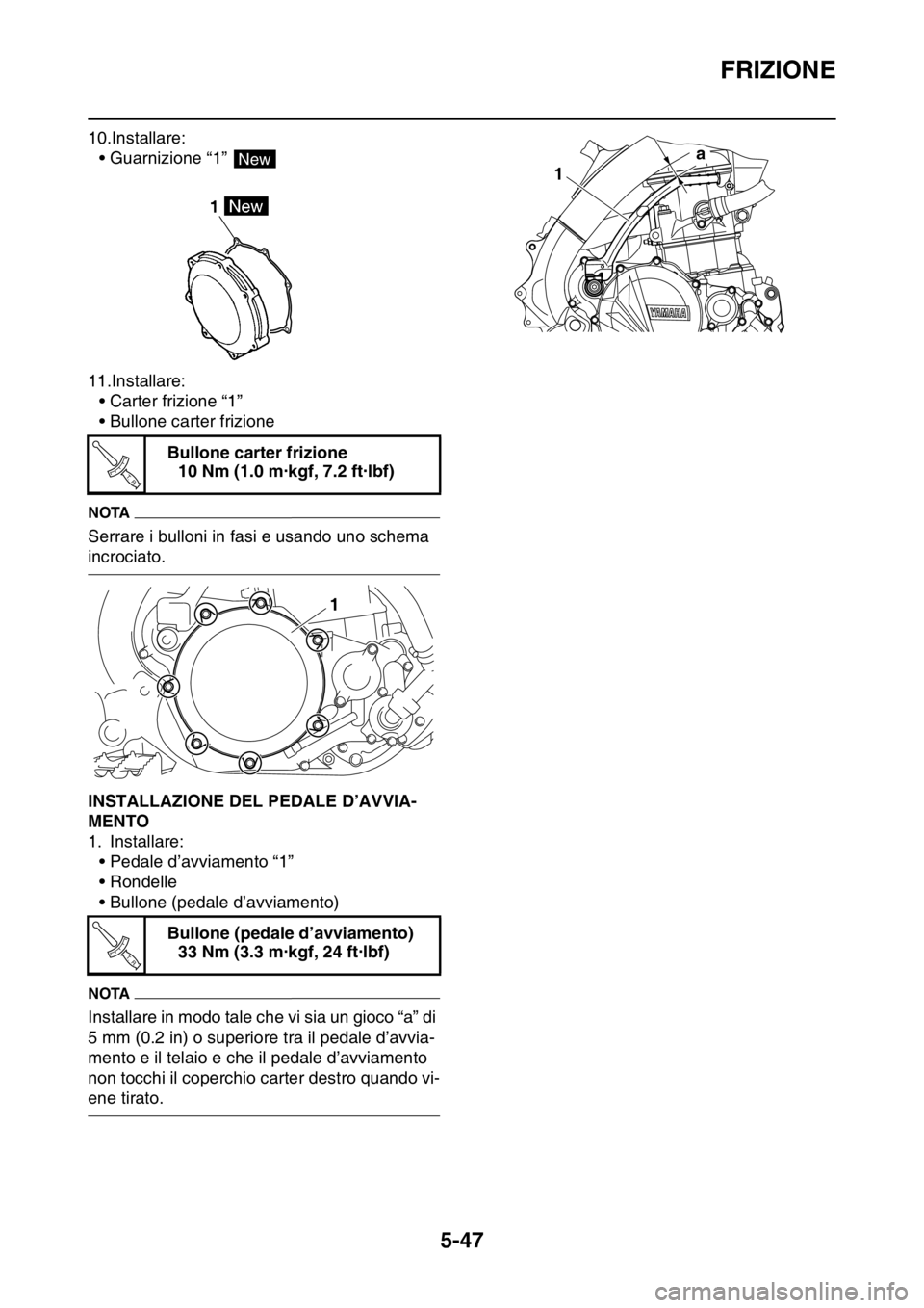 YAMAHA YZ250F 2015  Manuale duso (in Italian) FRIZIONE
5-47
10.Installare:
• Guarnizione “1” 
11.Installare:
• Carter frizione “1”
• Bullone carter frizione
NOTA
Serrare i bulloni in fasi e usando uno schema 
incrociato.
HAS1SM5248I YAMAHA YZ250F 2015  Manuale duso (in Italian) FRIZIONE
5-47
10.Installare:
• Guarnizione “1” 
11.Installare:
• Carter frizione “1”
• Bullone carter frizione
NOTA
Serrare i bulloni in fasi e usando uno schema 
incrociato.
HAS1SM5248I