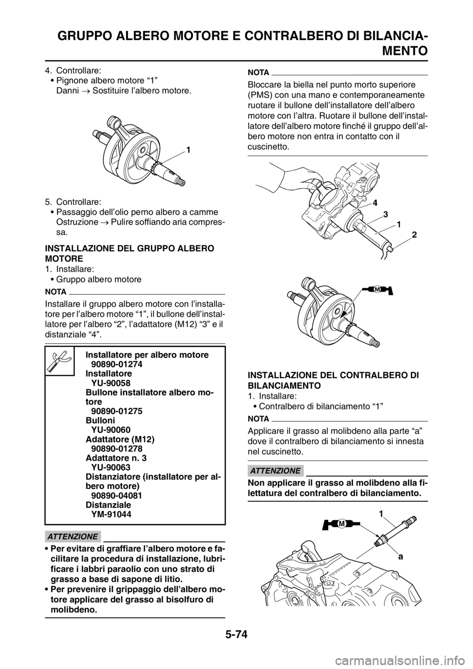 YAMAHA YZ250F 2015  Manuale duso (in Italian) GRUPPO ALBERO MOTORE E CONTRALBERO DI BILANCIA-
MENTO
5-74
4. Controllare:
• Pignone albero motore “1”
Danni  Sostituire l’albero motore.
5. Controllare:
• Passaggio dell’olio perno alb