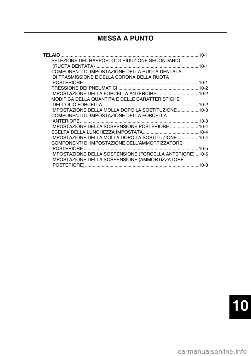 YAMAHA YZ250F 2015  Manuale duso (in Italian) 10
MESSA A PUNTO
TELAIO........................................................................................................... 10-1
SELEZIONE DEL RAPPORTO DI RIDUZIONE SECONDARIO 
(RUOTA DENTATA) 