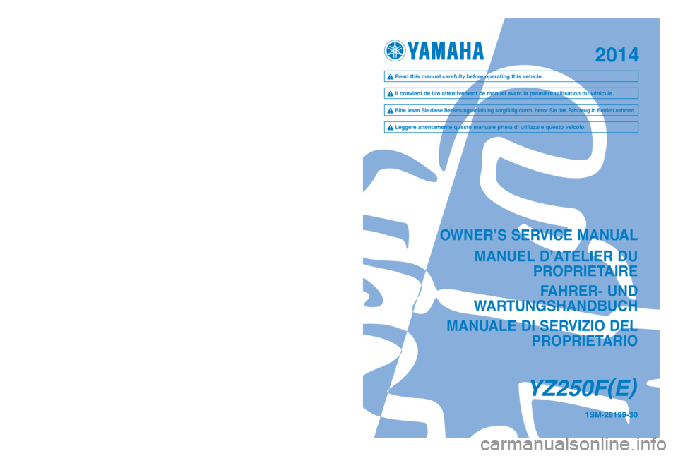YAMAHA YZ250F 2014 Owners Manual OWNER’S SERVICE MANUALMANUEL D’ATELIER DU PROPRIETAIRE
FA\fRER- UND
WARTUNGS\fANDBUC\f
MANUALE DI SERVI\bIO DEL PROPRIETARIO
YZ250F(
E )
1SM-28199-30PRINTED IN JAPAN
2013.08—2.0 × 1 !(E\f F\ YAMAHA YZ250F 2014 Owners Manual OWNER’S SERVICE MANUALMANUEL D’ATELIER DU PROPRIETAIRE
FA\fRER- UND
WARTUNGS\fANDBUC\f
MANUALE DI SERVI\bIO DEL PROPRIETARIO
YZ250F(
E )
1SM-28199-30PRINTED IN JAPAN
2013.08—2.0 × 1 !(E\f F\