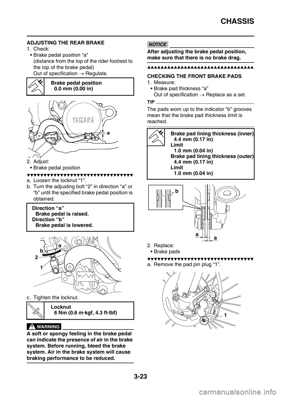 YAMAHA YZ250F 2014 Owners Manual CHASSIS
3-23
EAS1SM1093ADJUSTING THE REAR BRAKE
1. Check:
• Brake pedal position “a”
(distance from the top of the rider footrest to
the top of the brake pedal)
Out of specification Regulat YAMAHA YZ250F 2014 Owners Manual CHASSIS
3-23
EAS1SM1093ADJUSTING THE REAR BRAKE
1. Check:
• Brake pedal position “a”
(distance from the top of the rider footrest to
the top of the brake pedal)
Out of specification Regulat