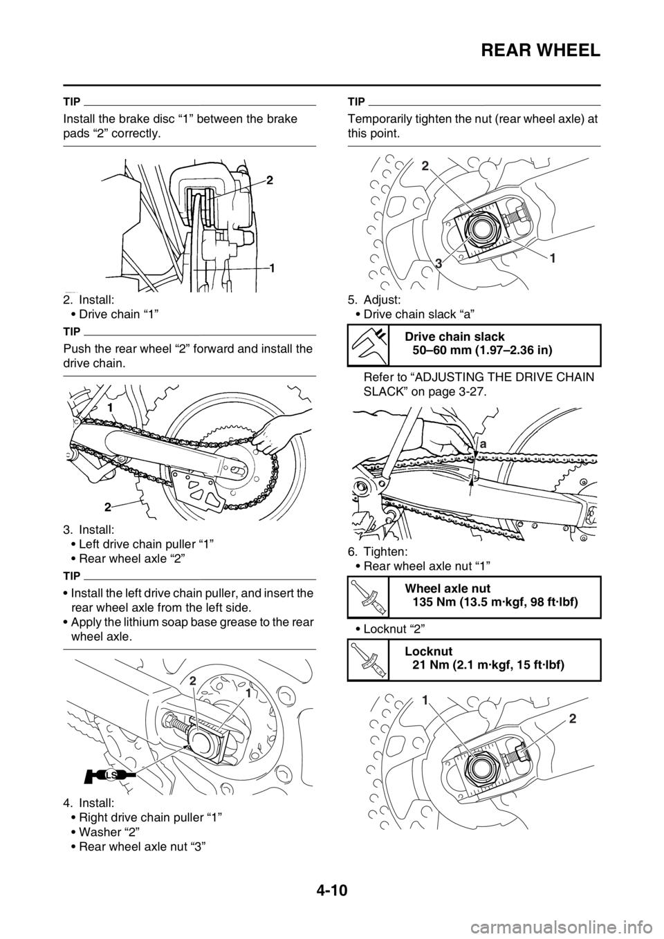 YAMAHA YZ250F 2014  Owners Manual REAR WHEEL
4-10
TIP
Install the brake disc “1” between the brake 
pads “2” correctly.
2. Install:
• Drive chain “1”
TIP
Push the rear wheel “2” forward and install the 
drive chain.
