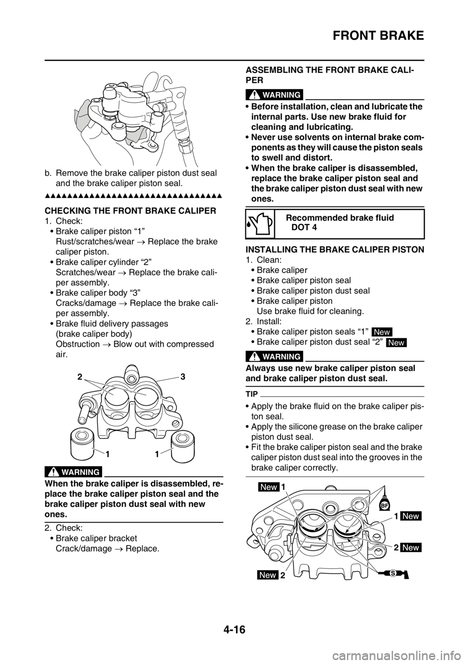 YAMAHA YZ250F 2014  Owners Manual FRONT BRAKE
4-16
b. Remove the brake caliper piston dust seal 
and the brake caliper piston seal.
▲▲▲▲▲▲▲▲▲▲▲▲▲▲▲▲▲▲▲▲▲▲▲▲▲▲▲▲▲▲▲▲
EAS1S