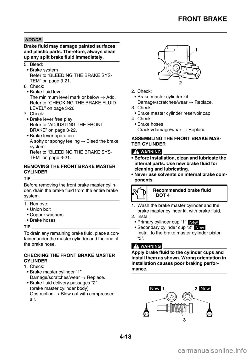 YAMAHA YZ250F 2014 Owners Manual FRONT BRAKE
4-18
ECA13540
NOTICE
Brake fluid may damage painted surfaces
and plastic parts. Therefore, always clean
up any spilt brake fluid immediately.
5. Bleed:
• Brake system
Refer to “BLEED YAMAHA YZ250F 2014 Owners Manual FRONT BRAKE
4-18
ECA13540
NOTICE
Brake fluid may damage painted surfaces
and plastic parts. Therefore, always clean
up any spilt brake fluid immediately.
5. Bleed:
• Brake system
Refer to “BLEED