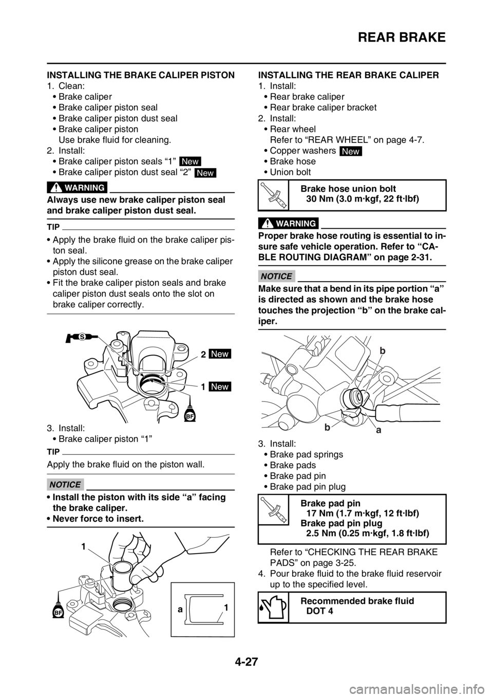 YAMAHA YZ250F 2014  Owners Manual REAR BRAKE
4-27
EAS1SM1155INSTALLING THE BRAKE CALIPER PISTON
1. Clean:
• Brake caliper
• Brake caliper piston seal
• Brake caliper piston dust seal
• Brake caliper piston
Use brake fluid for 