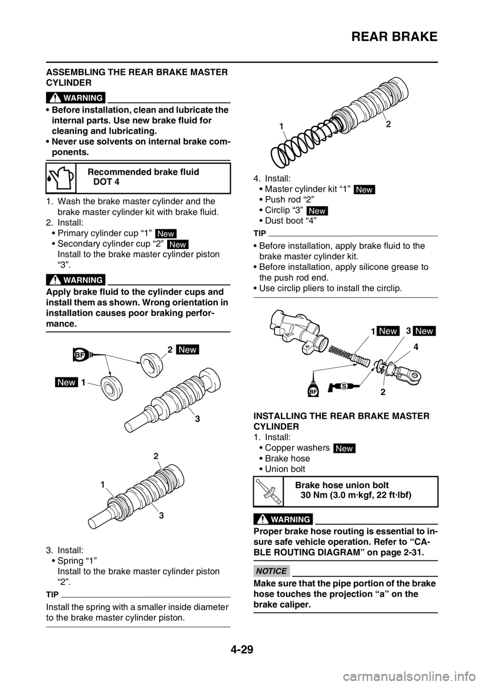 YAMAHA YZ250F 2014  Owners Manual REAR BRAKE
4-29
ASSEMBLING THE REAR BRAKE MASTER 
CYLINDER
EWA13520
WARNING
• Before installation, clean and lubricate the 
internal parts. Use new brake fluid for 
cleaning and lubricating.
• Nev