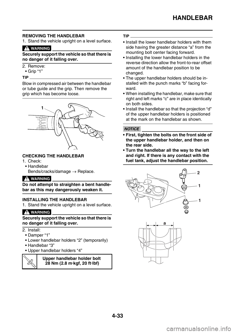YAMAHA YZ250F 2014  Owners Manual HANDLEBAR
4-33
EAS1SM1162REMOVING THE HANDLEBAR
1. Stand the vehicle upright on a level surface.
EWA13120
WARNING
Securely support the vehicle so that there is 
no danger of it falling over.
2. Remove