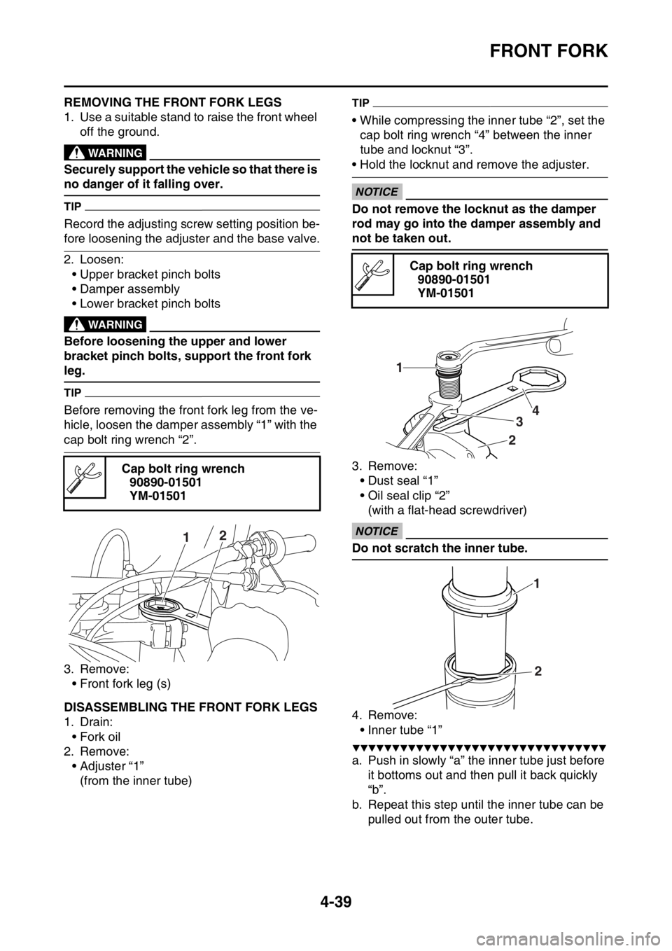 YAMAHA YZ250F 2014  Owners Manual FRONT FORK
4-39
EAS1SM1166REMOVING THE FRONT FORK LEGS
1. Use a suitable stand to raise the front wheel 
off the ground.
EWA13120
WARNING
Securely support the vehicle so that there is 
no danger of it