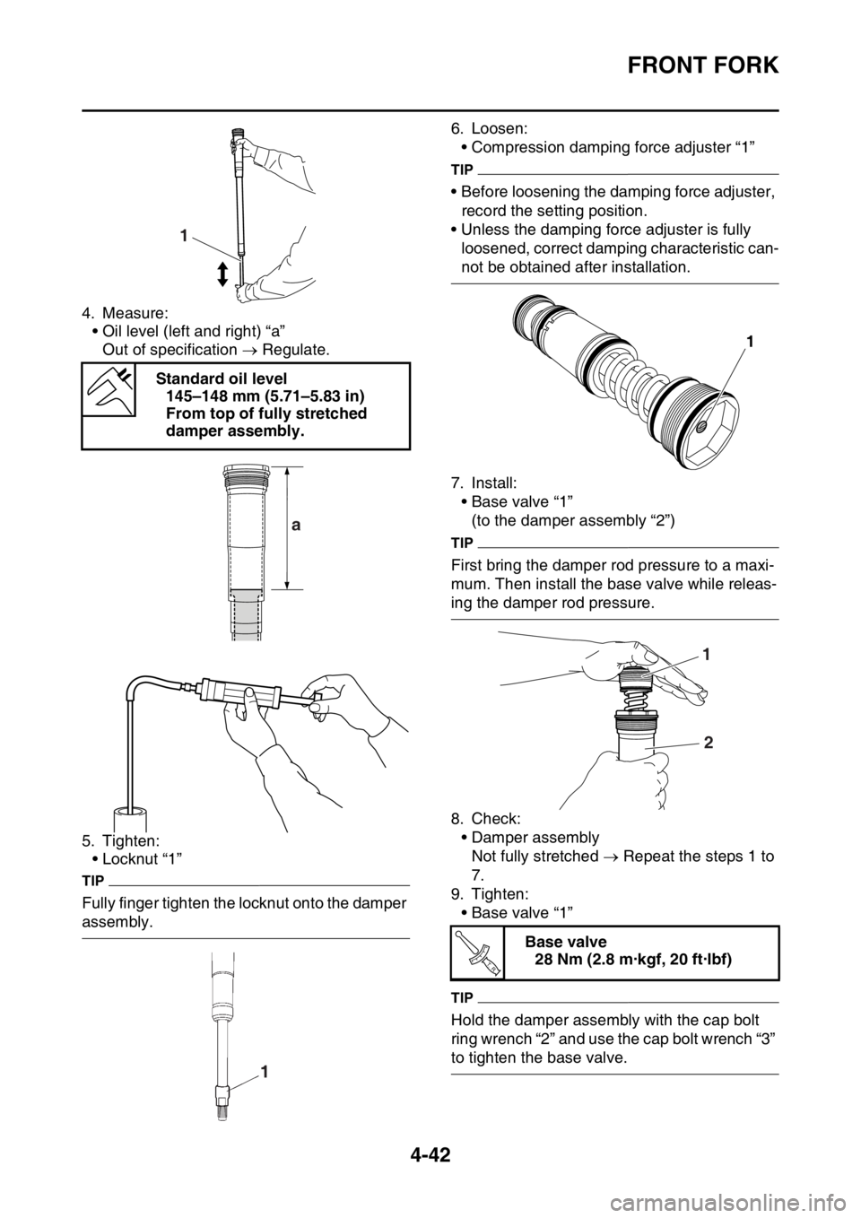YAMAHA YZ250F 2014  Owners Manual FRONT FORK
4-42
4. Measure:
• Oil level (left and right) “a”
Out of specification  Regulate.
5. Tighten:
• Locknut “1”
TIP
Fully finger tighten the locknut onto the damper 
assembly.6. 