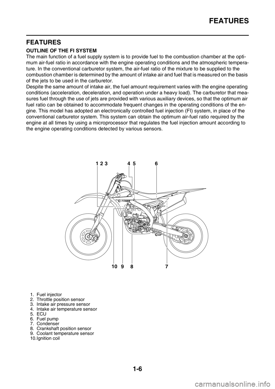 YAMAHA YZ250F 2014  Owners Manual FEATURES
1-6
EAS20170
FEATURESEAS1SM1014OUTLINE OF THE FI SYSTEM
The main function of a fuel supply system is to provide fuel to the combustion chamber at the opti-
mum air-fuel ratio in accordance wi