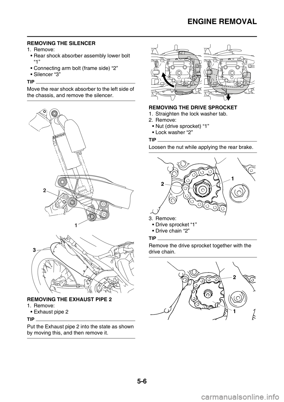 YAMAHA YZ250F 2014  Owners Manual ENGINE REMOVAL
5-6
EAS1SM1197REMOVING THE SILENCER
1. Remove:
• Rear shock absorber assembly lower bolt 
“1”
• Connecting arm bolt (frame side) “2”
• Silencer “3”
TIP
Move the rear s