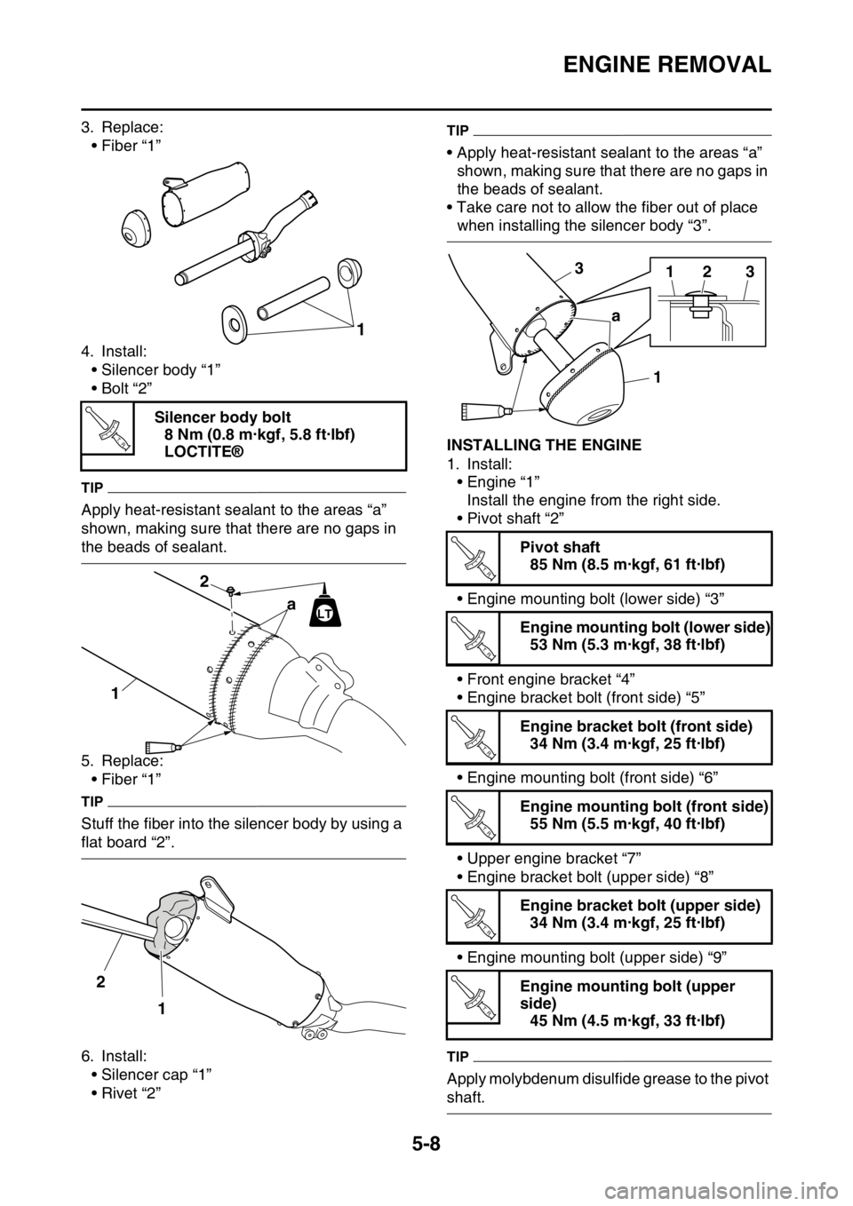 YAMAHA YZ250F 2014 Owners Manual ENGINE REMOVAL
5-8
3. Replace:
• Fiber “1”
4. Install:
• Silencer body “1”
•Bolt “2”
TIP
Apply heat-resistant sealant to the areas “a”
shown, making sure that there are no gaps YAMAHA YZ250F 2014 Owners Manual ENGINE REMOVAL
5-8
3. Replace:
• Fiber “1”
4. Install:
• Silencer body “1”
•Bolt “2”
TIP
Apply heat-resistant sealant to the areas “a”
shown, making sure that there are no gaps
