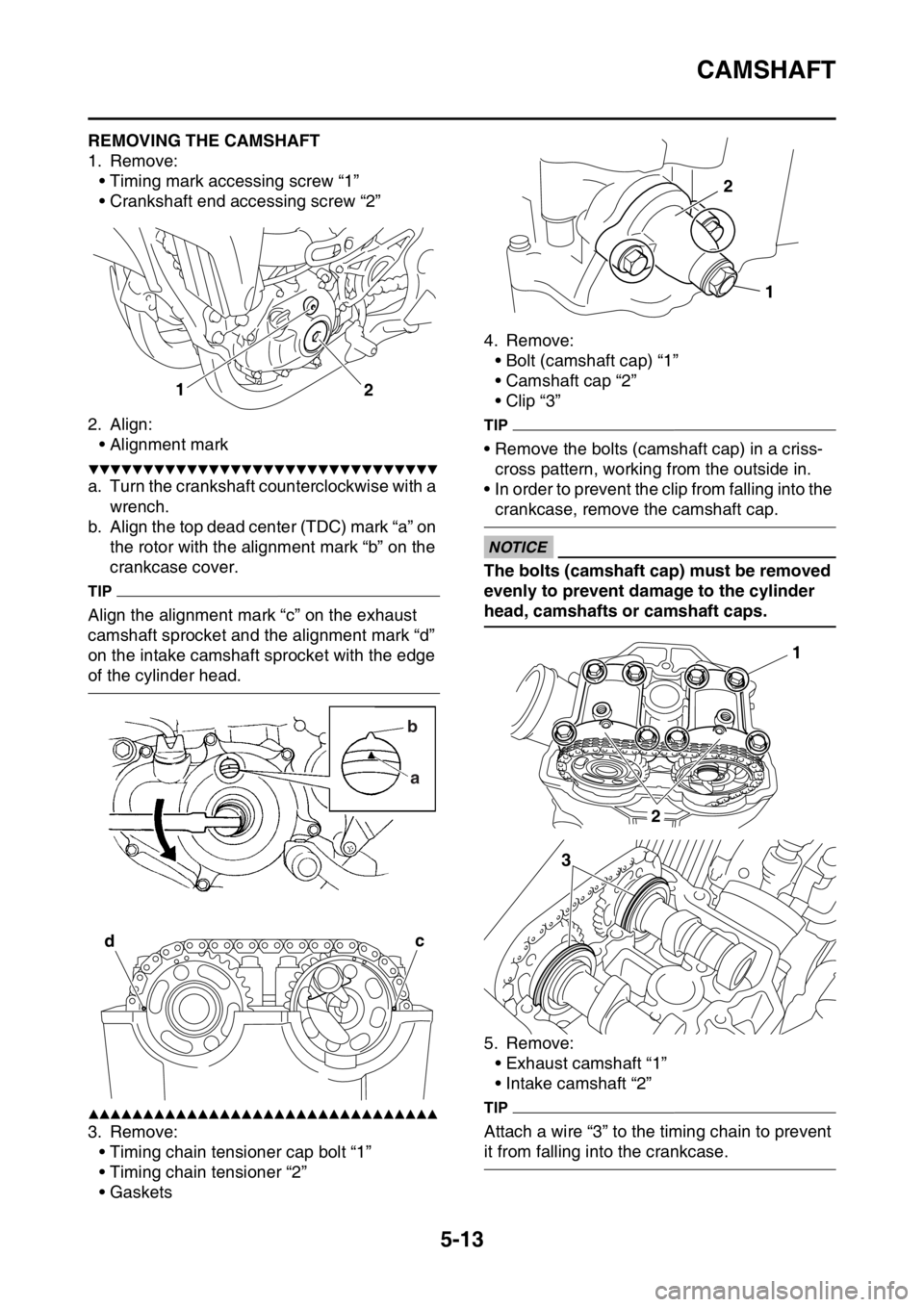 YAMAHA YZ250F 2014  Owners Manual CAMSHAFT
5-13
EAS1SM1208REMOVING THE CAMSHAFT
1. Remove:
• Timing mark accessing screw “1”
• Crankshaft end accessing screw “2”
2. Align:
• Alignment mark
▼▼▼▼▼▼▼▼▼▼