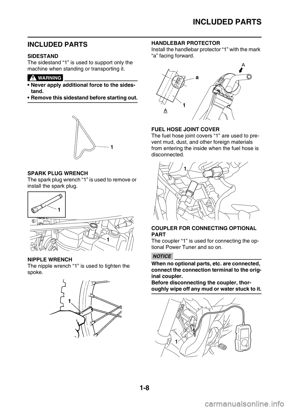 YAMAHA YZ250F 2014 Owners Manual INCLUDED PARTS
1-8
EAS1SM1016
INCLUDED PARTS
EAS1SM1017SIDESTAND
The sidestand “1” is used to support only the
machine when standing or transporting it.
EWA@
WARNING
• Never apply additional fo YAMAHA YZ250F 2014 Owners Manual INCLUDED PARTS
1-8
EAS1SM1016
INCLUDED PARTS
EAS1SM1017SIDESTAND
The sidestand “1” is used to support only the
machine when standing or transporting it.
EWA@
WARNING
• Never apply additional fo