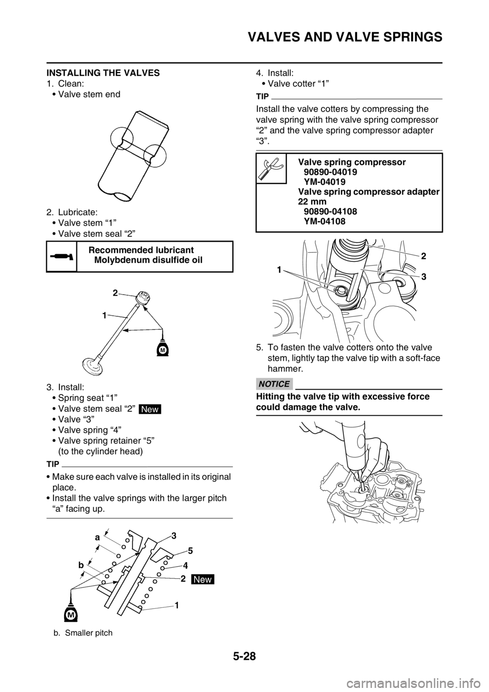 YAMAHA YZ250F 2014  Owners Manual VALVES AND VALVE SPRINGS
5-28
INSTALLING THE VALVES
1. Clean:
• Valve stem end
2. Lubricate:
• Valve stem “1”
• Valve stem seal “2”
3. Install:
• Spring seat “1”
• Valve stem sea