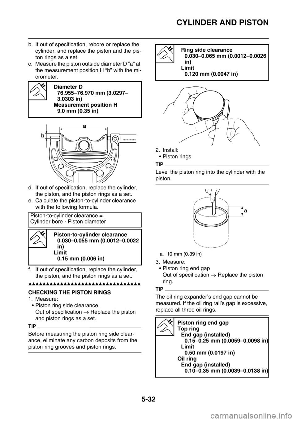 YAMAHA YZ250F 2014  Owners Manual CYLINDER AND PISTON
5-32
b. If out of specification, rebore or replace the 
cylinder, and replace the piston and the pis-
ton rings as a set.
c. Measure the piston outside diameter D “a” at 
the m