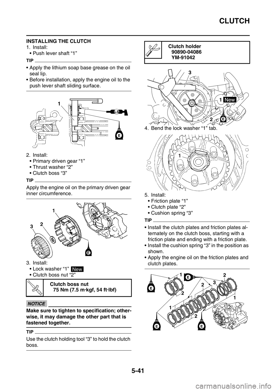 YAMAHA YZ250F 2014  Owners Manual CLUTCH
5-41
INSTALLING THE CLUTCH
1. Install:
• Push lever shaft “1”
TIP
• Apply the lithium soap base grease on the oil 
seal lip.
• Before installation, apply the engine oil to the 
push l