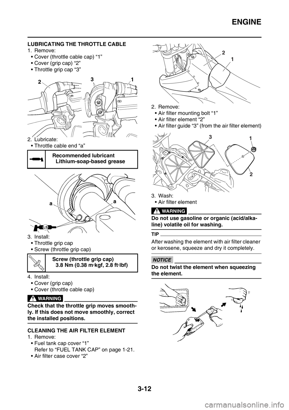 YAMAHA YZ250F 2014 Owners Manual ENGINE
3-12
EAS1SM1079LUBRICATING THE THROTTLE CABLE
1. Remove:• Cover (throttle cable cap) “1”
• Cover (grip cap) “2”
• Throttle grip cap “3”
2. Lubricate: • Throttle cable end YAMAHA YZ250F 2014 Owners Manual ENGINE
3-12
EAS1SM1079LUBRICATING THE THROTTLE CABLE
1. Remove:• Cover (throttle cable cap) “1”
• Cover (grip cap) “2”
• Throttle grip cap “3”
2. Lubricate: • Throttle cable end