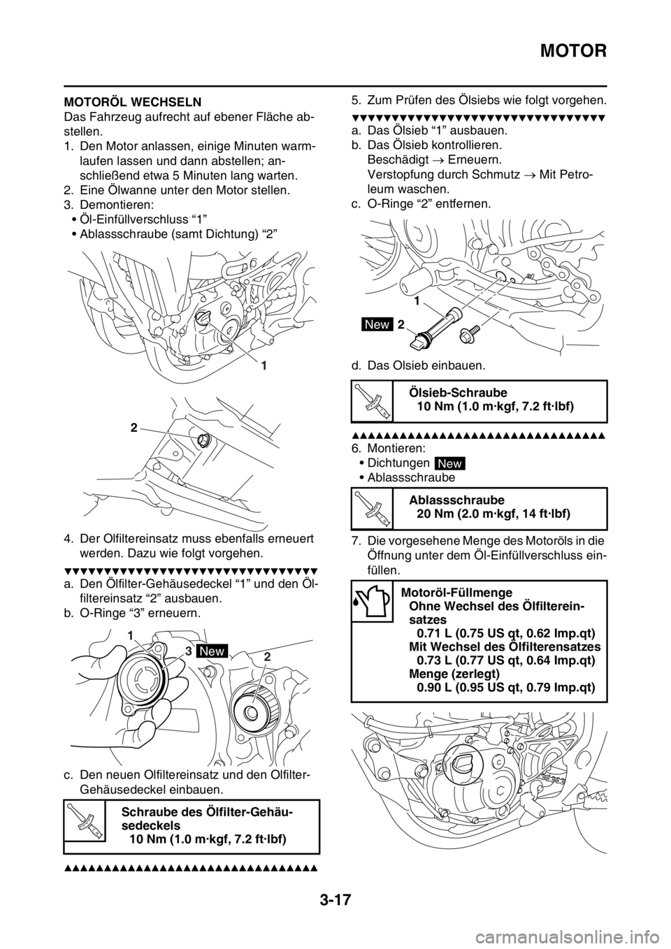 YAMAHA YZ250F 2014  Betriebsanleitungen (in German) MOTOR
3-17
GAS1SM1086MOTORÖL WECHSELN
Das Fahrzeug aufrecht auf ebener Fläche ab-
stellen.
1. Den Motor anlassen, einige Minuten warm-
laufen lassen und dann abstellen; an-
schließend etwa 5 Minute