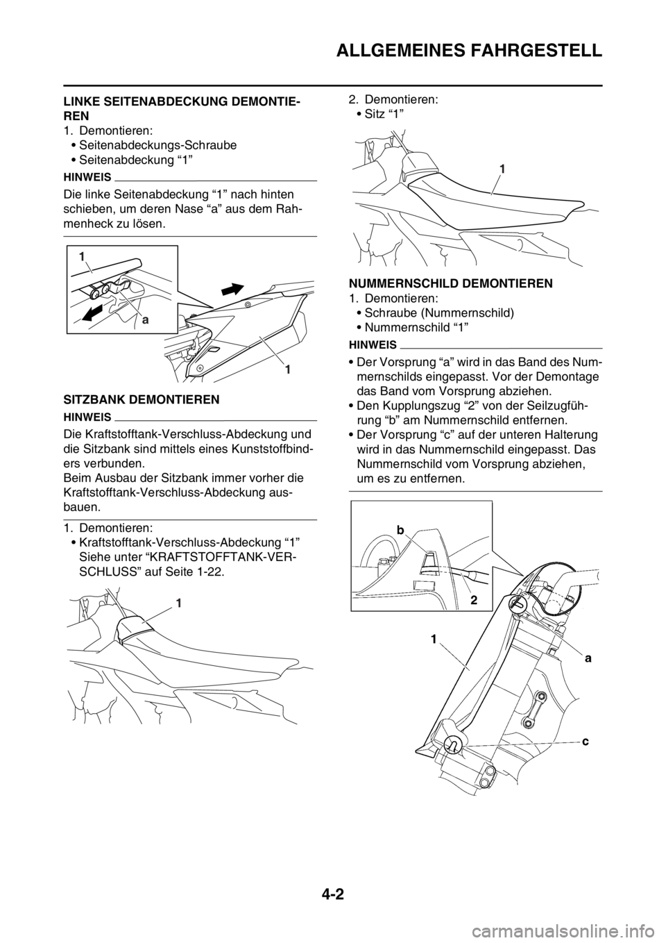 YAMAHA YZ250F 2014  Betriebsanleitungen (in German) ALLGEMEINES FAHRGESTELL
4-2
GAS1SM1119LINKE SEITENABDECKUNG DEMONTIE-
REN
1. Demontieren:• Seitenabdeckungs-Schraube
• Seitenabdeckung “1”
HINWEIS
Die linke Seitenabdeckung “1” nach hinten