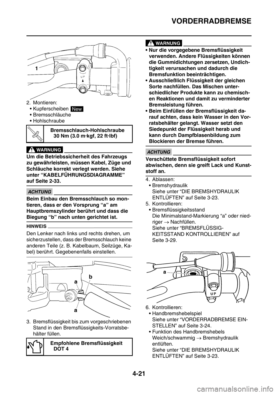 YAMAHA YZ250F 2014  Betriebsanleitungen (in German) VORDERRADBREMSE
4-21
2. Montieren:
• Kupferscheiben 
• Bremsschläuche
• Hohlschraube
EWA13530
WARNUNG
Um die Betriebssicherheit des Fahrzeugs 
zu gewährleisten, müssen Kabel, Züge und 
Schl