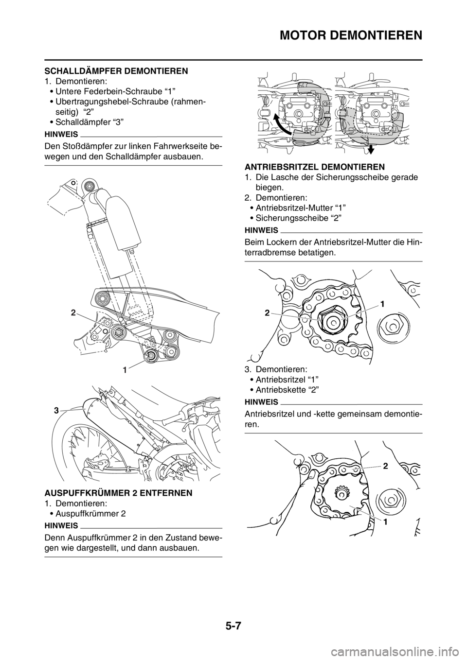 YAMAHA YZ250F 2014 Betriebsanleitungen (in German) MOTOR DEMONTIEREN
5-7
GAS1SM1197SCHALLDÄMPFER DEMONTIEREN
1. Demontieren:
• Untere Federbein-Schraube “1”
• Ubertragungshebel-Schraube (rahmen-
seitig) “2”
• Schalldämpfer “3”
HIN YAMAHA YZ250F 2014 Betriebsanleitungen (in German) MOTOR DEMONTIEREN
5-7
GAS1SM1197SCHALLDÄMPFER DEMONTIEREN
1. Demontieren:
• Untere Federbein-Schraube “1”
• Ubertragungshebel-Schraube (rahmen-
seitig) “2”
• Schalldämpfer “3”
HIN